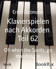 Title: Klavierspielen nach Akkorden Teil 62: Oh when the Saints, go marching in, Author: Erich Gutmann