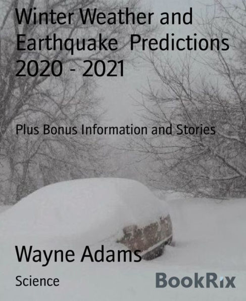 Winter Weather and Earthquake Predictions 2020 - 2021: Plus Bonus Information and Stories