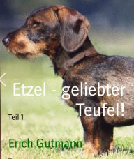 Title: Etzel - geliebter Teufel!: Teil 1, Author: Erich Gutmann