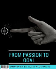 Title: From Passion To Goal: Self Development, Author: Dr. Husni Almistarihi