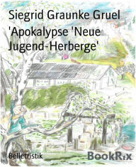 Title: 'Apokalypse 'Neue Jugend-Herberge': Teil1 und Teil2, Author: Siegrid Graunke Gruel