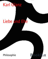 Title: Liebe und Ehe, Author: Karl Glanz