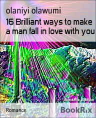 Title: 16 Brilliant ways to make a man fall in love with you, Author: olaniyi olawumi