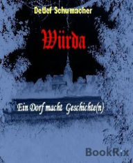 Title: Würda - ein Dorf macht Geschichte(n): Ein Dorf im Wandel der Zeiten, Author: Detlef Schumacher