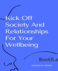 Title: Kick Off Society And Relationships For Your Wellbeing, Author: Umakanth Reddy