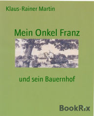 Title: Mein Onkel Franz: und sein Bauernhof, Author: Klaus-Rainer Martin