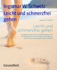 Title: Leicht und schmerzfrei gehen, Author: Ingomar W. Schwelz