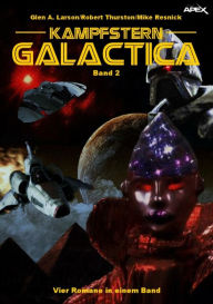 Title: KAMPFSTERN GALACTICA, BAND 2: Vier Romane in einem Band, Author: Glen A. Larson