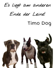 Title: Es liegt am anderen Ende der Leine!: Ein kleines Buch zum Thema Listenhunde, Author: Timo Dog