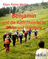 Title: Benjamin: und die Rotlichtviertel in Berlin und Hamburg, Author: Klaus-Rainer Martin