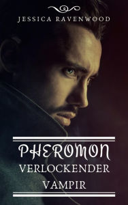 Title: Pheromon - Verlockender Vampir, Author: Jessica Ravenwood