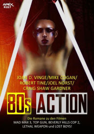 Title: 80s ACTION: Die Romane zu den Filmen MAD MAX 3, TOP GUN, BEVERLY HILLS COPS 2, LETHAL WEAPON und LOST BOYS!, Author: Mike Cogan