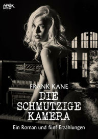 Title: DIE SCHMUTZIGE KAMERA: Ein Roman und fünf Erzählungen, Author: Frank Kane