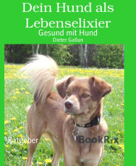 Title: Dein Hund als Lebenselixier: Gesund mit Hund, Author: Dieter Gallun