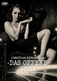 Title: DAS OFFENE GRAB: 31 Kriminal-Erzählungen internationaler Spitzen-Autoren!, Author: Christian Dörge