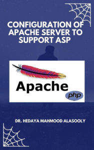 Title: Configuration of Apache Server To Support ASP, Author: Dr. Hedaya Mahmood Alasooly