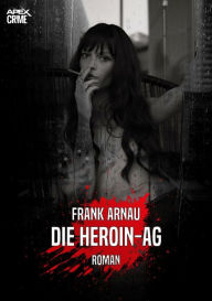 Title: DIE HEROIN-AG: Der Krimi-Klassiker!, Author: Frank Arnau