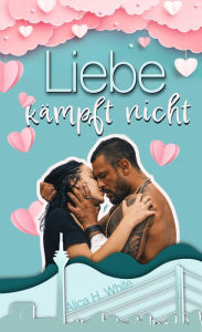 Title: Liebe kämpft nicht, Author: Alica H. White