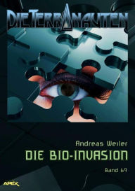 Title: DIE TERRANAUTEN, Band 69: DIE BIO-INVASION: Die große Science-Fiction-Saga!, Author: Andreas Weiler