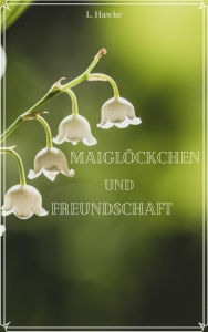 Title: Maiglöckchen und Freundschaft, Author: L. Hawke