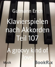 Title: Klavierspielen nach Akkorden Teil 107: A groovy kind of love, Author: Erich Gutmann