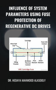 Title: Influence of System Parameters Using Fuse Protection of Regenerative DC Drives, Author: Dr. Hedaya Alasooly
