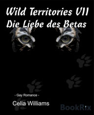 Title: Wild Territories VII - Die Liebe des Betas, Author: Calia Williams