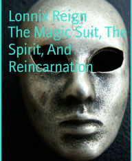 Title: The Magic Suit, The Spirit, And Reincarnation, Author: Lonnix Reign