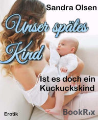 Title: Unser spätes Kind: Ist es doch ein Kuckuckskind, Author: Sandra Olsen