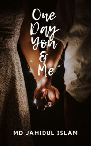 Title: One Day You & Me: One Day You & Me - By Md Jahidul Islam, Author: Md Jahidul Islam