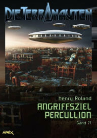Title: DIE TERRANAUTEN, Band 77: ANGRIFFSZIEL PERCULLION: Die große Science-Fiction-Saga!, Author: Henry Roland