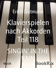 Title: Klavierspielen nach Akkorden Teil 118: SINGIN' IN THE RAIN, Author: Erich Gutmann