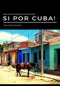 Title: Si por Cuba!: Der etwas andere Kuba Reiseführer., Author: Dirk Wiethüchter