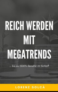 Title: Reich werden mit Megatrends: . bis zu 1500% Rendite im Schlaf!, Author: Lorenz Isolca