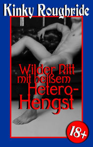 Title: Wilder Ritt mit heißem Hetero-Hengst: Gay Erotik, Author: Kinky Roughride