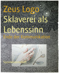 Title: Sklaverei als Lebenssinn: Ende der Kommunikation, Author: Zeus Logo