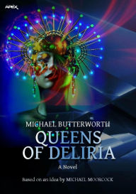 Title: QUEENS OF DELIRIA: The science fiction classic - based on an idea by MICHAEL MOORCOCK, Author: Michael Butterworth