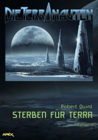 Title: DIE TERRANAUTEN, Band 79: STERBEN FÜR TERRA: Die große Science-Fiction-Saga!, Author: Robert Quint