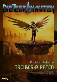 Title: DIE TERRANAUTEN, Band 81: TREIBER-PIRATEN: Die große Science-Fiction-Saga!, Author: Michael Roberts