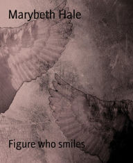 Title: Figure who smiles, Author: Marybeth Hale