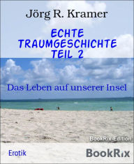 Title: Echte Traumgeschichte Teil 2: Das Leben auf unserer Insel, Author: Jörg R. Kramer