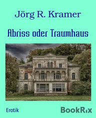 Title: Abriss oder Traumhaus, Author: Jörg R. Kramer