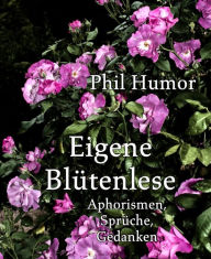 Title: Eigene Blütenlese: Aphorismen, Sprüche, Gedanken, Author: Phil Humor