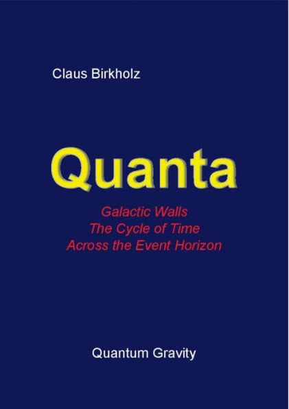 Quanta, Galactic Walls, The Cycle of Time, Accross the Event Horizon: Quantum Gravity