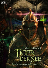Title: TIGER DER SEE - DIE CORMAC-MAC-ART-ERZÄHLUNGEN: Der Fantasy-Klassiker!, Author: Robert E. Howard