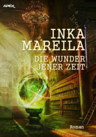 Title: DIE WUNDER JENER ZEIT: Ein Fantasy-Roman, Author: Inka Mareila