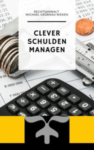 Title: Clever Schulden Managen, Author: Michael Grübnau-Rieken