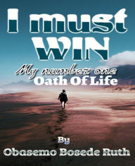 Title: I Must Win: My Number 1 oath of life, Author: Obasemo Bosede Ruth