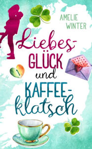 Title: Liebesglück und Kaffeeklatsch: Romantische Komödie, Author: Amelie Winter