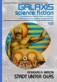 Title: GALAXIS SCIENCE FICTION, Band 42: STADT UNTER GLAS: Geschichten aus der Welt von Morgen - wie man sie sich gestern vorgestellt hat., Author: Douglas R. Mason